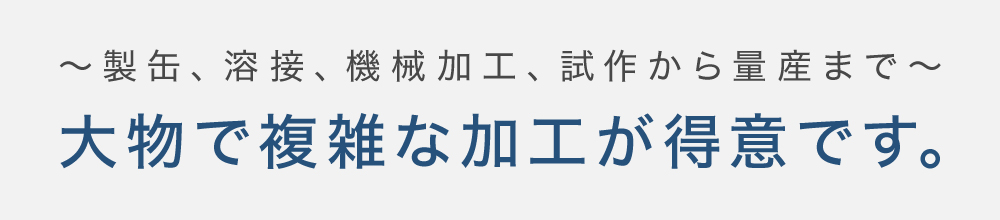 ～製缶、溶接、機械加工、試作から量産まで～大物で複雑な加工が得意です。